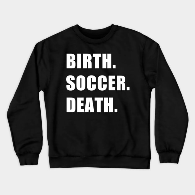 Birth. Soccer. Death. Crewneck Sweatshirt by CYCGRAPHX